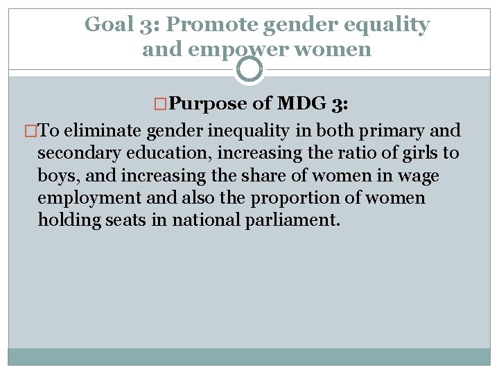 Goal 3: Promote gender equality and empower women �Purpose of MDG 3: �To eliminate