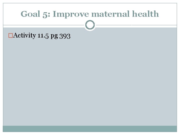 Goal 5: Improve maternal health �Activity 11. 5 pg 393 