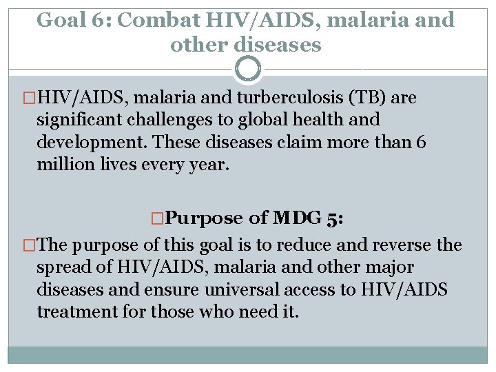 Goal 6: Combat HIV/AIDS, malaria and other diseases �HIV/AIDS, malaria and turberculosis (TB) are