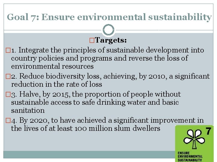 Goal 7: Ensure environmental sustainability �Targets: � 1. Integrate the principles of sustainable development