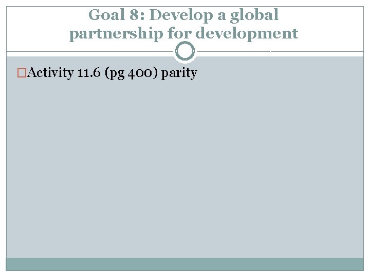 Goal 8: Develop a global partnership for development �Activity 11. 6 (pg 400) parity