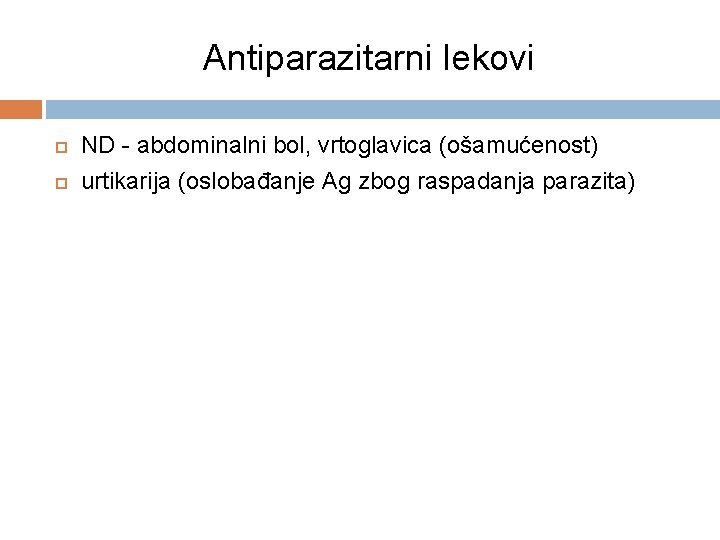 Antiparazitarni lekovi ND - abdominalni bol, vrtoglavica (ošamućenost) urtikarija (oslobađanje Ag zbog raspadanja parazita)