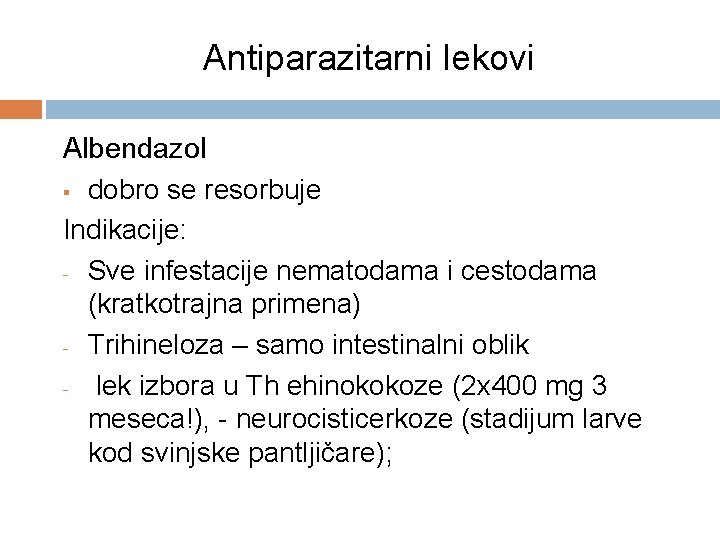 Antiparazitarni lekovi Albendazol dobro se resorbuje Indikacije: - Sve infestacije nematodama i cestodama (kratkotrajna