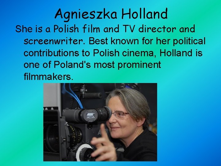 Agnieszka Holland She is a Polish film and TV director and screenwriter. Best known