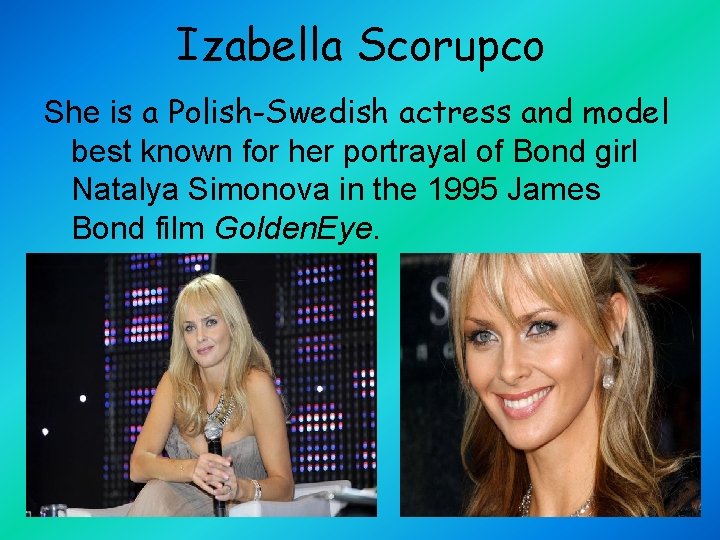 Izabella Scorupco She is a Polish-Swedish actress and model best known for her portrayal