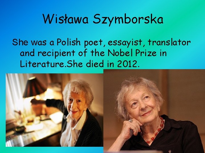 Wisława Szymborska She was a Polish poet, essayist, translator and recipient of the Nobel