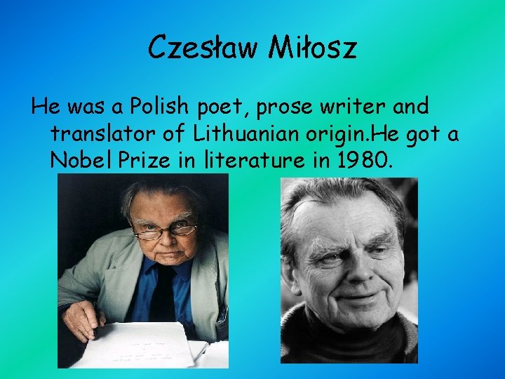 Czesław Miłosz He was a Polish poet, prose writer and translator of Lithuanian origin.