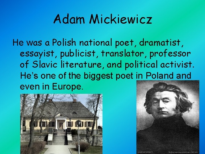 Adam Mickiewicz He was a Polish national poet, dramatist, essayist, publicist, translator, professor of