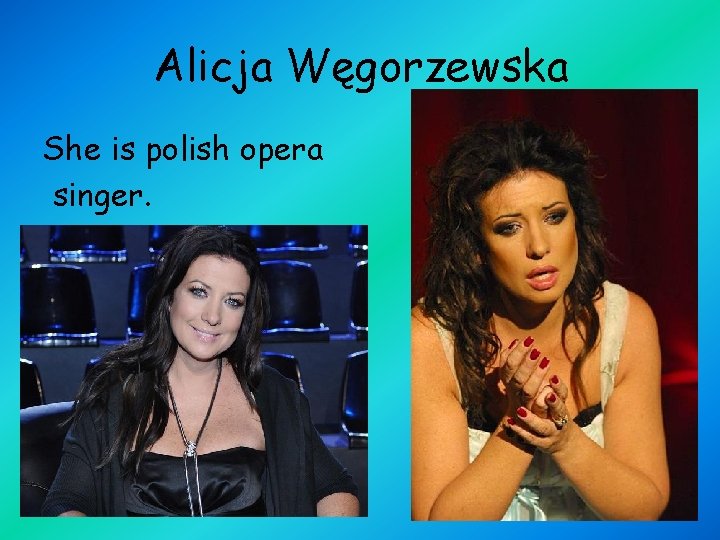 Alicja Węgorzewska She is polish opera singer. 