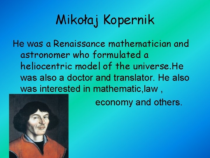 Mikołaj Kopernik He was a Renaissance mathematician and astronomer who formulated a heliocentric model