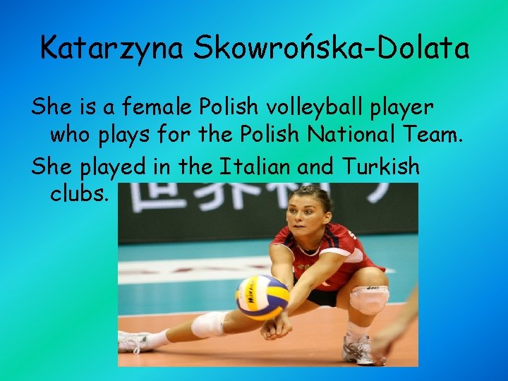 Katarzyna Skowrońska-Dolata She is a female Polish volleyball player who plays for the Polish