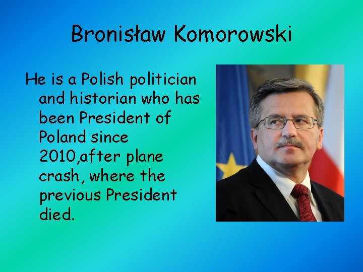 Bronisław Komorowski He is a Polish politician and historian who has been President of