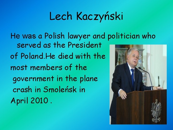 Lech Kaczyński He was a Polish lawyer and politician who served as the President