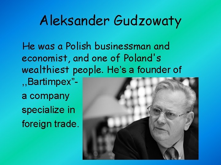 Aleksander Gudzowaty He was a Polish businessman and economist, and one of Poland's wealthiest