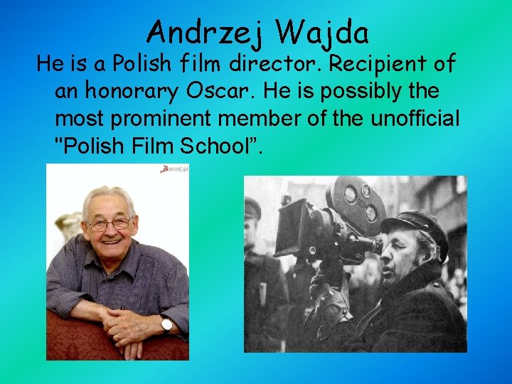 Andrzej Wajda He is a Polish film director. Recipient of an honorary Oscar. He