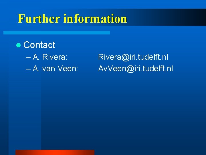 Further information l Contact – A. Rivera: – A. van Veen: Rivera@iri. tudelft. nl