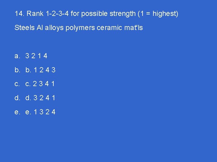 14. Rank 1 -2 -3 -4 for possible strength (1 = highest) Steels Al