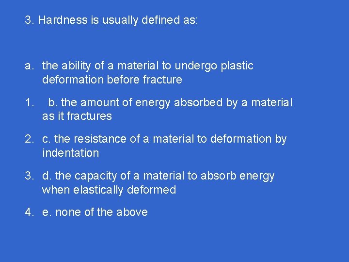 3. Hardness is usually defined as: a. the ability of a material to undergo