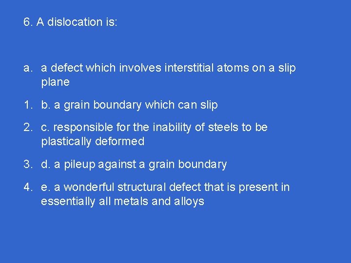 6. A dislocation is: a. a defect which involves interstitial atoms on a slip