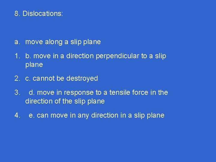8. Dislocations: a. move along a slip plane 1. b. move in a direction