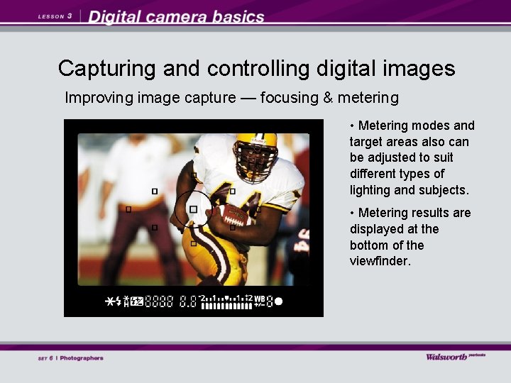 Capturing and controlling digital images Improving image capture — focusing & metering • Metering