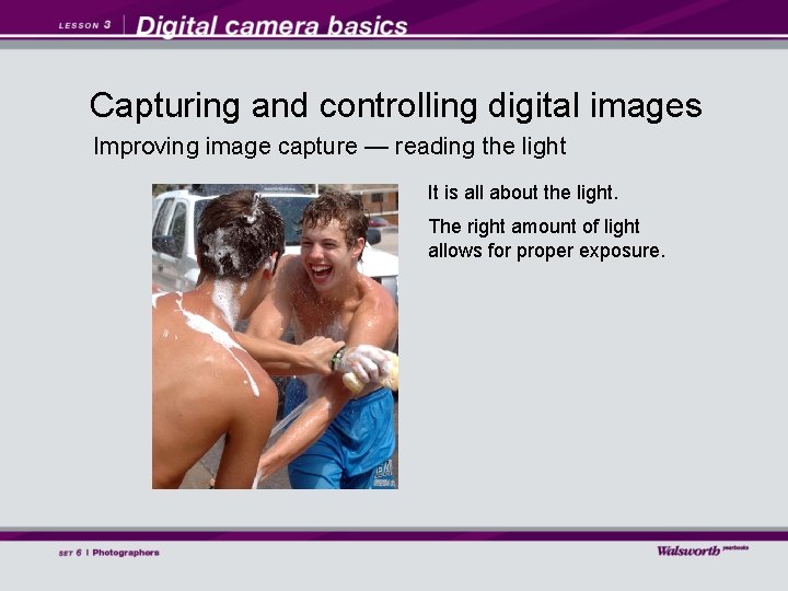 Capturing and controlling digital images Improving image capture — reading the light It is