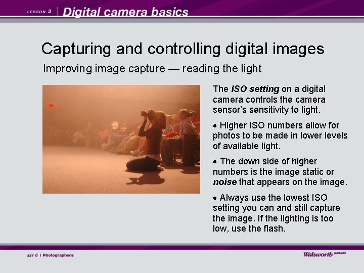 Capturing and controlling digital images Improving image capture — reading the light The ISO