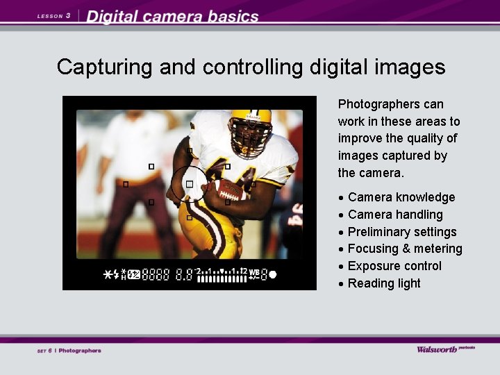 Capturing and controlling digital images Photographers can work in these areas to improve the