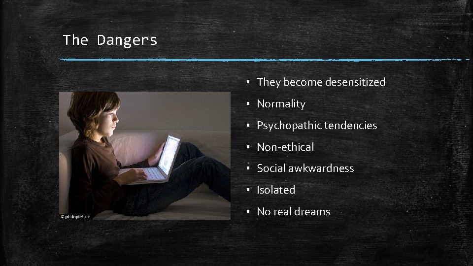 The Dangers ▪ They become desensitized ▪ Normality ▪ Psychopathic tendencies ▪ Non-ethical ▪