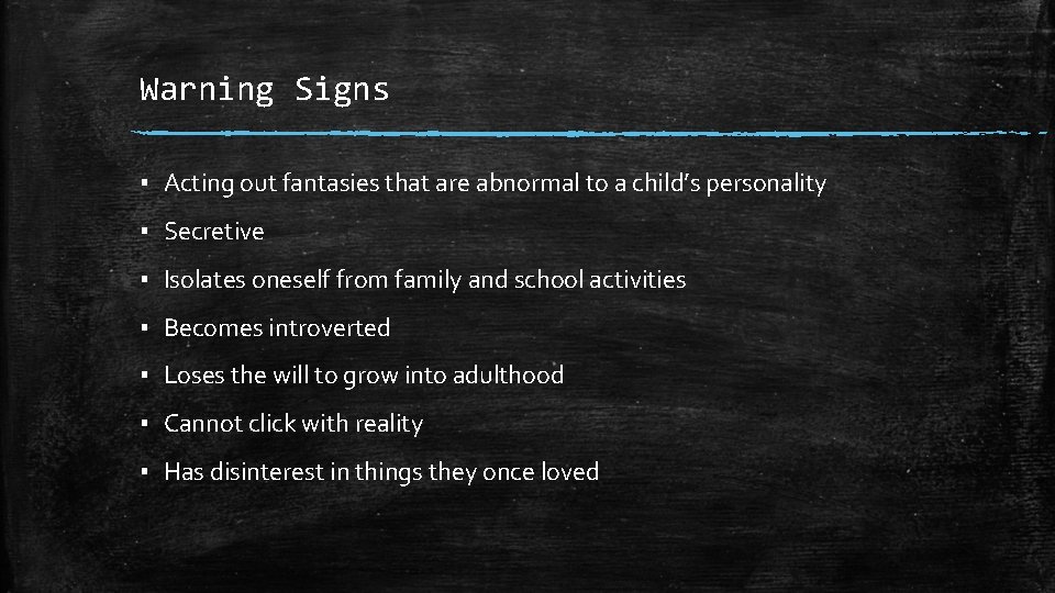 Warning Signs ▪ Acting out fantasies that are abnormal to a child’s personality ▪