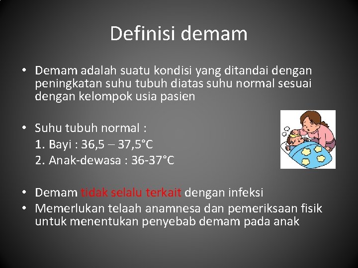 Definisi demam • Demam adalah suatu kondisi yang ditandai dengan peningkatan suhu tubuh diatas
