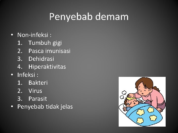 Penyebab demam • Non-infeksi : 1. Tumbuh gigi 2. Pasca imunisasi 3. Dehidrasi 4.