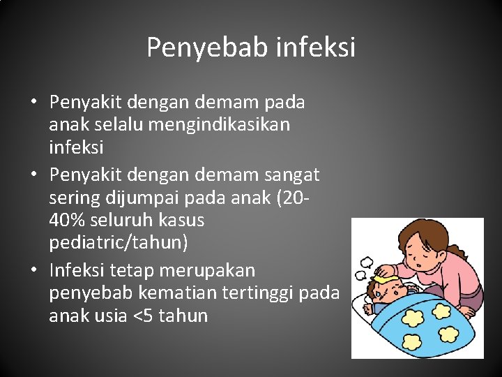 Penyebab infeksi • Penyakit dengan demam pada anak selalu mengindikasikan infeksi • Penyakit dengan