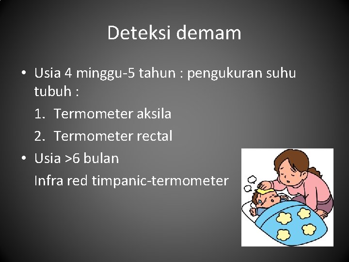 Deteksi demam • Usia 4 minggu-5 tahun : pengukuran suhu tubuh : 1. Termometer