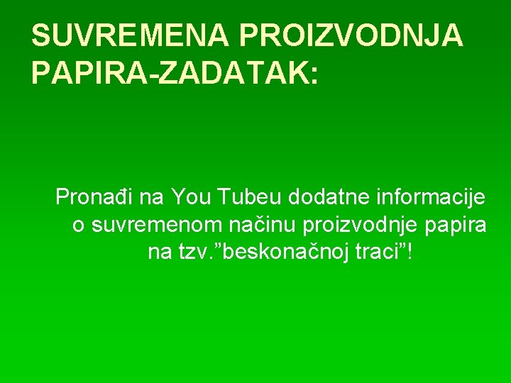 SUVREMENA PROIZVODNJA PAPIRA-ZADATAK: Pronađi na You Tubeu dodatne informacije o suvremenom načinu proizvodnje papira