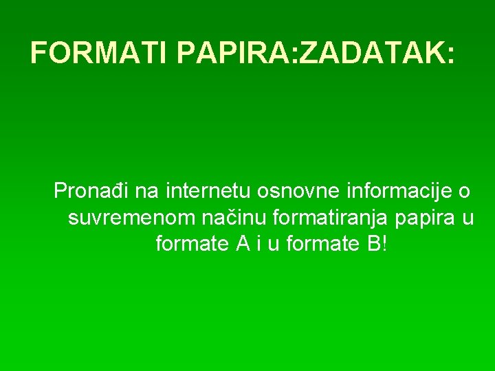 FORMATI PAPIRA: ZADATAK: Pronađi na internetu osnovne informacije o suvremenom načinu formatiranja papira u