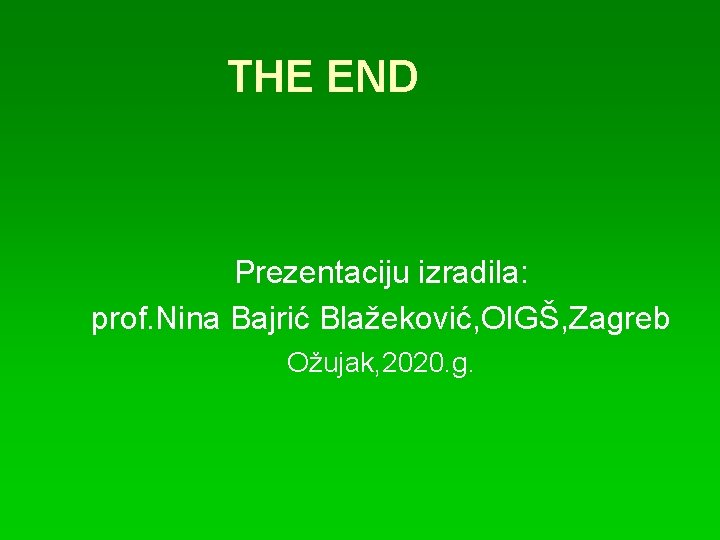 THE END Prezentaciju izradila: prof. Nina Bajrić Blažeković, OIGŠ, Zagreb Ožujak, 2020. g. 