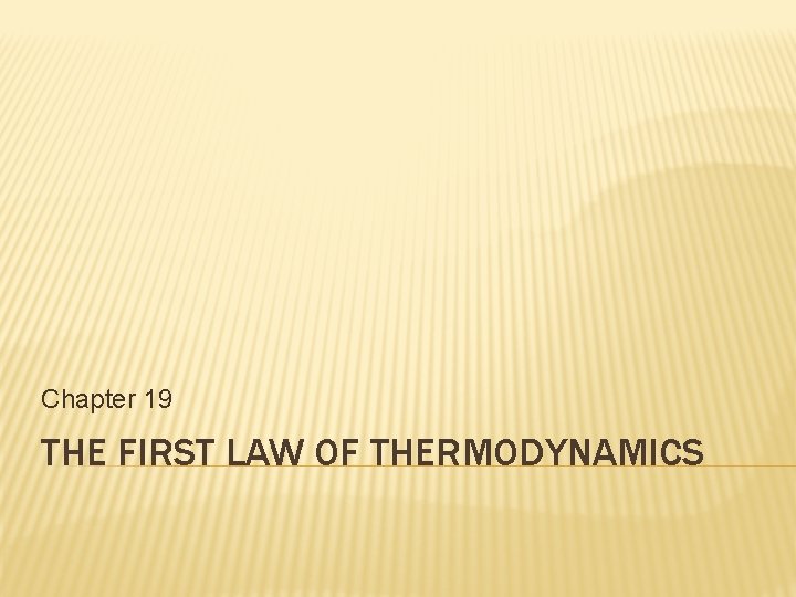 Chapter 19 THE FIRST LAW OF THERMODYNAMICS 
