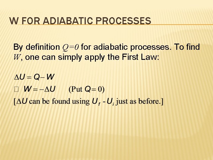 W FOR ADIABATIC PROCESSES By definition Q=0 for adiabatic processes. To find W, one