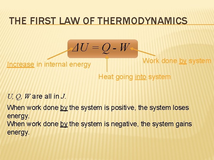 THE FIRST LAW OF THERMODYNAMICS ΔU = Q - W Increase in internal energy