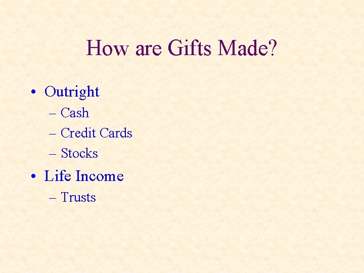 How are Gifts Made? • Outright – Cash – Credit Cards – Stocks •