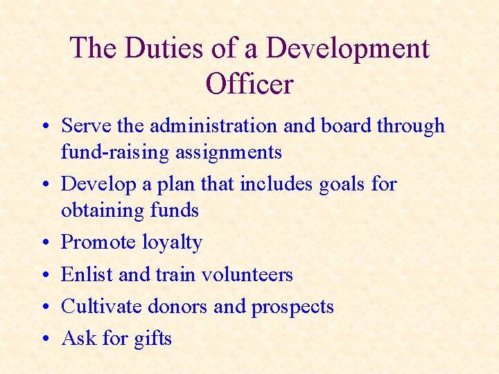 The Duties of a Development Officer • Serve the administration and board through fund-raising