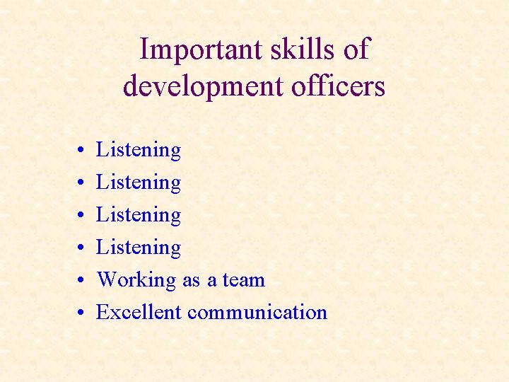 Important skills of development officers • • • Listening Working as a team Excellent