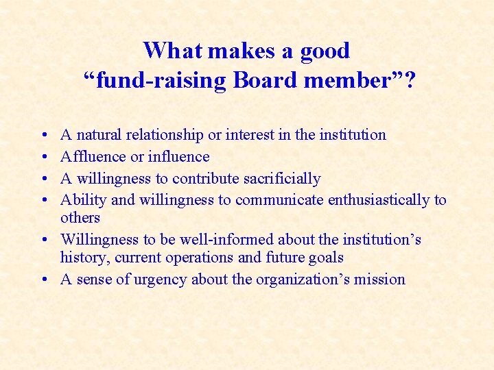 What makes a good “fund-raising Board member”? • • A natural relationship or interest