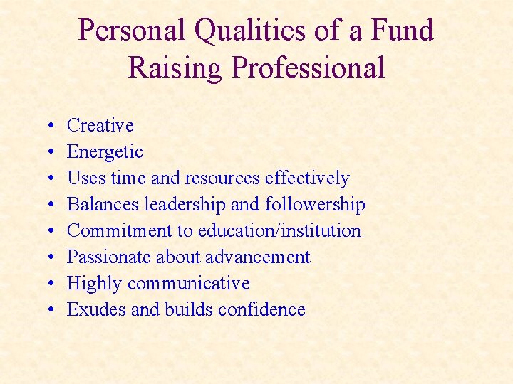Personal Qualities of a Fund Raising Professional • • Creative Energetic Uses time and