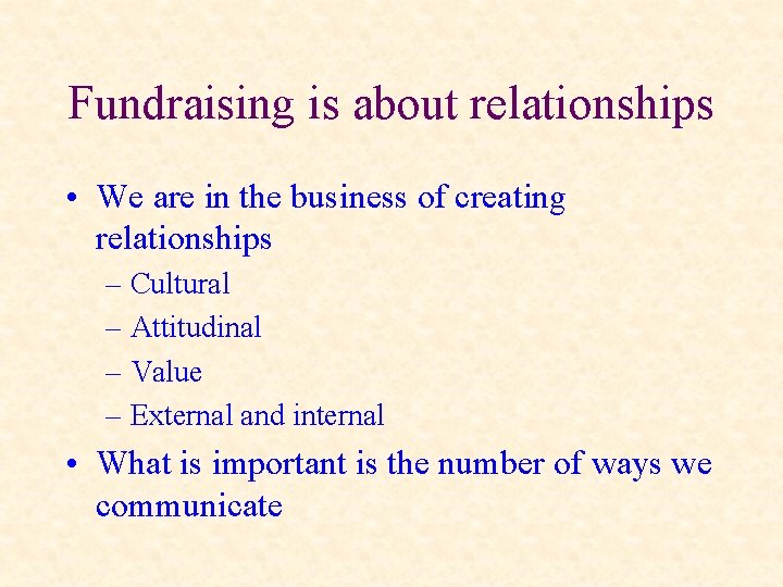Fundraising is about relationships • We are in the business of creating relationships –