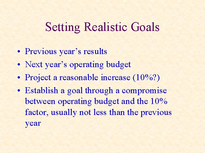 Setting Realistic Goals • • Previous year’s results Next year’s operating budget Project a