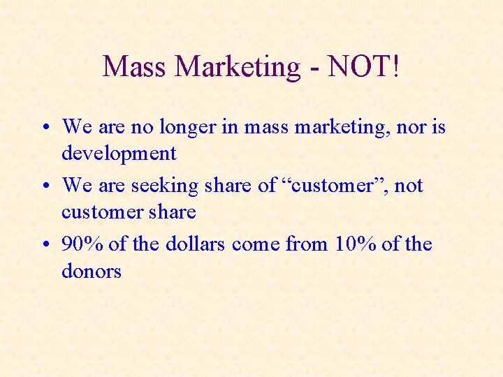 Mass Marketing - NOT! • We are no longer in mass marketing, nor is