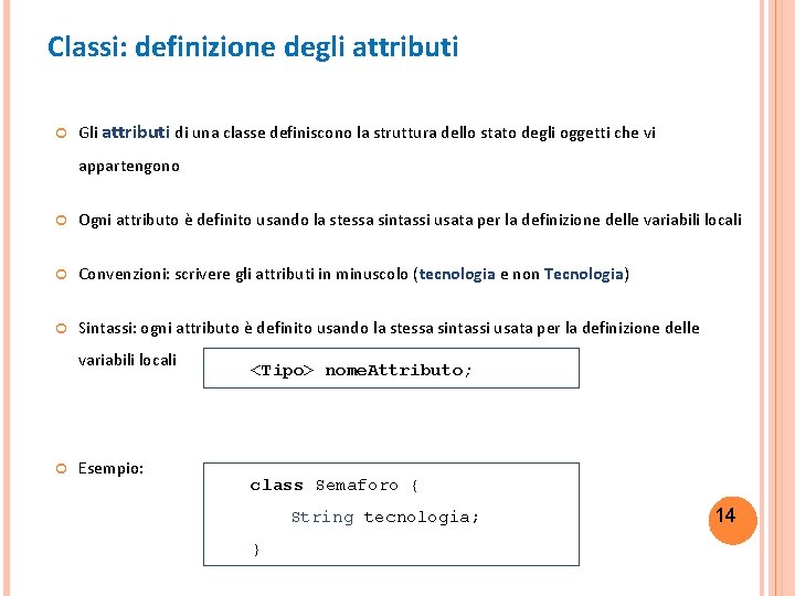 Classi: definizione degli attributi Gli attributi di una classe definiscono la struttura dello stato