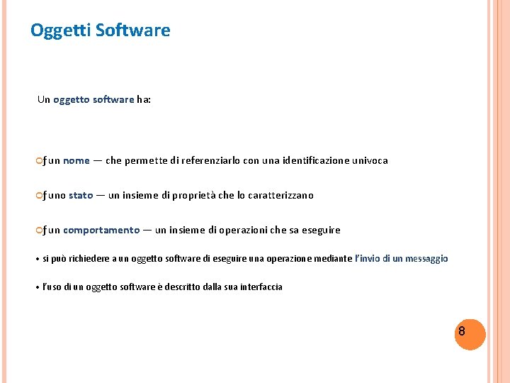 Oggetti Software Un oggetto software ha: ƒ un nome — che permette di referenziarlo